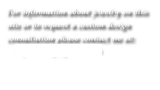 For information about jewelry on this site or to request a custom design consultation please contact me at:                 
    dori@ dnfriedbergjeweler.com